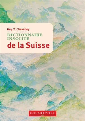 Dictionnaire insolite de la Suisse - Guy Y. Chevalley