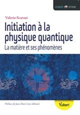 Initiation à la physique quantique : la matière et ses phénomènes - Valerio Scarani