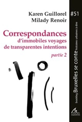 Correspondances d'immobiles voyages de transparentes intentions. Vol. 2 - Karen Guillorel