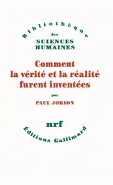 Comment la vérité et la réalité furent inventées - Paul Jorion