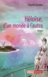 Héloïse, d'un monde à l'autre - Chantal Serrière