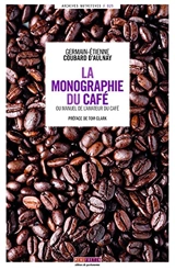La monographie du café ou Manuel de l'amateur du café : ouvrage contenant la description et la culture du cafier, l'histoire du café, ses caractères commerciaux, sa préparation et ses propriétés - Germain-Etienne Coubard d'Aulnay