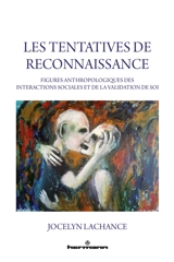 Les tentatives de reconnaissance : figures anthropologiques des interactions sociales et de la validation de soi - Jocelyn Lachance