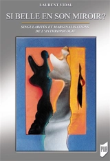 Si belle en son miroir ? : singularités et marginalisations de l'anthropologie - Laurent Vidal