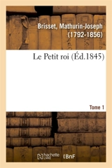 Le Petit roi. Tome 1 - Mathurin-Joseph Brisset
