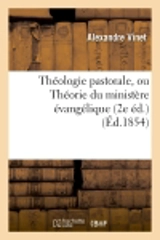 Théologie pastorale, ou Théorie du ministère évangélique (2e éd.) - Alexandre Vinet