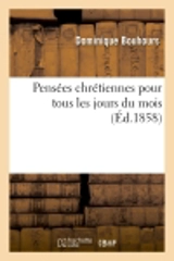 Pensées chrétiennes pour tous les jours du mois : livre de lecture adopté et recommandé : par des comités d'instruction élémentaire et imprimé en très-gros caractères... - Dominique Bouhours