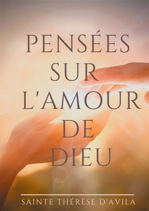 Pensées sur l'amour de Dieu : Le livre du Cantique des Cantiques commenté par Sainte Thérèse d'Avila - Thérèse d'Avila