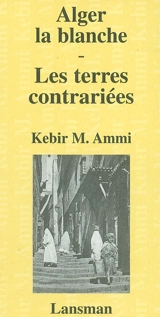 Alger la Blanche. Les terres contrariées - Kebir Mustapha Ammi