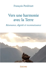 Vers une harmonie avec la terre : Résonance, dignité et reconnaissance - François Perdrizet