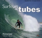 Surfeurs de tubes : Hossegor, Capbreton, Seignosse - Alexandre Hurel