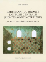L'artisanat du bronze en Italie centrale (1200-725 avant notre ère) : le métal des dépôts volontaires - Anne Lehoërff