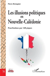 Les illusions politiques en Nouvelle-Calédonie : pourfendues par 148 piques - Pierre Bretegnier