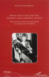 Bertha Von Suttner (1843-1914), militante laïque, féministe, pacifiste : l'oeuvre d'une aristocrate autrichienne en rupture avec la tradition - Marie Antoinette Marteil