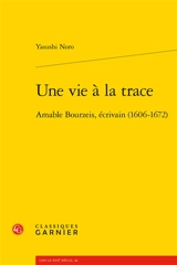 Une vie à la trace : Amable Bourzeis, écrivain (1606-1672) - Yasushi Noro