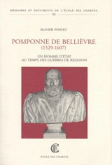 Pomponne de Bellièvre, 1529-1607 : un homme d'Etat au temps des guerres de Religion - Olivier Poncet