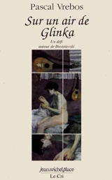 Sur un air de Glinka : un défi autour de Dostoïevski - Pascal Vrebos