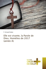 Elle est vivante, la Parole de Dieu. Homélies de 2017 (année A) - Arnaud Duban
