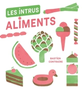 Les intrus : aliments - Bastien Contraire