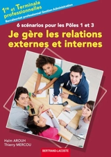 Je gère les relations externes et internes, 6 scénarios pour les pôles 1 et 3 : première et terminale professionnelles, baccalauréat professionnel gestion-administration - Haïm Arouh