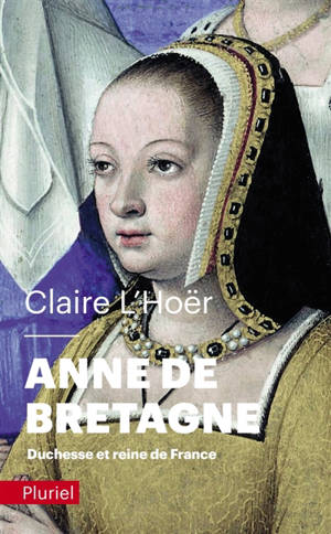 Anne de Bretagne : duchesse et reine de France - Claire L'Hoër