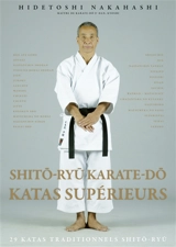 Shito-ryu karate-do : katas supérieurs : 29 katas traditionnels shito-ryu. Shito-ryu karate-do : advanced kata : 29 traditional shito-ryu katas - Hidetoshi Nakahashi