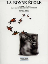 La bonne école. Vol. 1. Penser l'école dans la civilisation industrielle - Philippe Choulet
