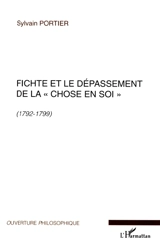 Fichte et le dépassement de la chose en soi : 1792-1799 - Sylvain Portier