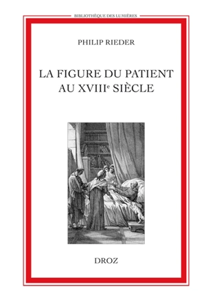 La figure du patient au XVIIIe siècle - Philip Rieder
