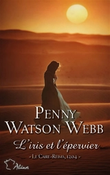 L'iris et l'épervier : Le Caire-Reims, 1204 - Penny Watson Webb