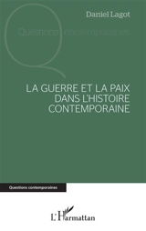 La guerre et la paix dans l'histoire contemporaine - Daniel Lagot