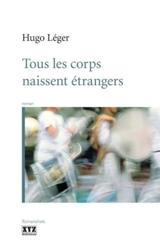 Tous les corps naissent étrangers - Hugo Léger
