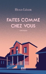 Faites comme chez vous : chroniques - Hugo Léger