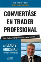 Conviertase en trader profesional : bolsa, trading, scalping, day-trading : manual inmersivo 2.0 - Benoist Rousseau