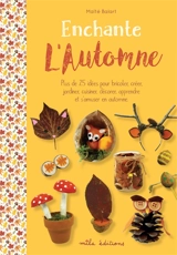 Enchante l'automne : plus de 25 idées pour bricoler, créer, jardiner, cuisiner, décorer, apprendre et s'amuser en automne - Maïté Balart