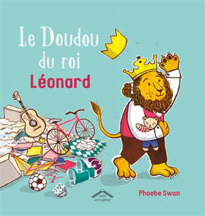 Le doudou du roi Léonard - Phoebe Swan