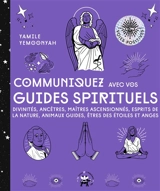 Communiquez avec vos guides spirituels : divinités, ancêtres, maîtres ascensionnés, esprits de la nature, animaux guides, êtres des étoiles et anges - Yamile Yemoonah