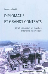 Diplomatie et grands contrats : l'Etat français et les marchés extérieurs au XXe siècle - Laurence Badel