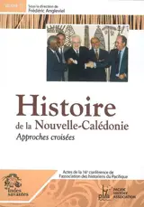 Actes de la 16e Conférence de l'Association des historiens du Pacifique : Nouméa-Koné, 6-10 décembre 2004. Vol. 1. Histoire de la Nouvelle-Calédonie : approches croisées - Association des historiens du Pacifique. Colloque (16 ; 2004 ; Nouméa-Koné)
