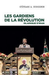 Les Gardiens de la révolution islamique d'Iran : sociologie politique d'une milice d'Etat - Stéphane A. Dudoignon
