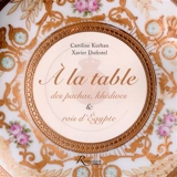 A la table des pachas, khédives et rois d'Egypte - Caroline Kurhan