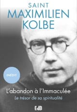 L'abandon à l'Immaculée : le trésor de sa spiritualité - Maksymilian Maria Kolbe
