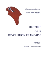 Histoire de la révolution française : Tome 5 Octobre 1792 : mai 1793 - Michelet, Jules