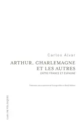 Arthur, Charlemagne et les autres : entre France et Espagne - Carlos Alvar