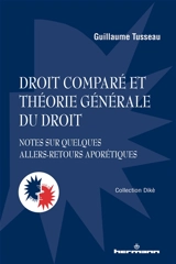 Droit comparé et théorie générale du droit : notes sur quelques allers-retours aporétiques - Guillaume Tusseau