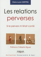 Les relations perverses : si le pervers m'était conté - Claire-Lucie Cziffra