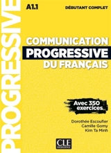 Communication progressive du français : A1.1 débutant complet : avec 350 exercices - Dorothée Escoufier