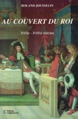 Au couvert du roi : XVIIe-XVIIIe siècles - Roland Jousselin