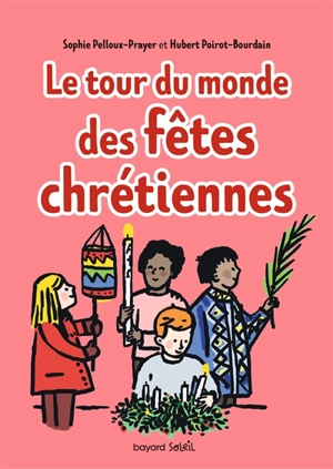 Le tour du monde des fêtes chrétiennes - Sophie Pelloux-Prayer