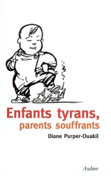 Enfants tyrans, parents souffrants - Diane Purper-Ouakil